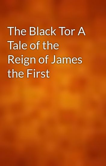 The Black Tor: A Tale of the Reign of James the First